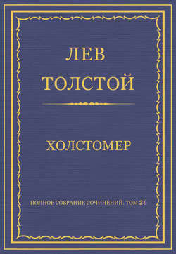 Полное собрание сочинений. Том 26. Произведения 1885–1889 гг. Холстомер