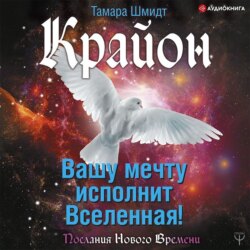 Крайон. Вашу мечту исполнит Вселенная!