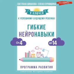 Гибкие нейронавыки. 8 ключей к успешному будущему ребенка! От 4 до 14 лет