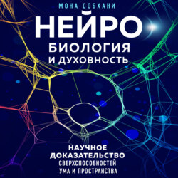 Нейробиология и духовность. Научное доказательство сверхспособностей ума и пространства