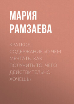 Краткое содержание «О чем мечтать. Как получить то, чего действительно хочешь»