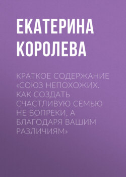 Краткое содержание «Союз непохожих. Как создать счастливую семью не вопреки, а благодаря вашим различиям»