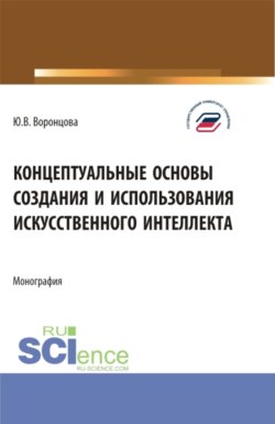 Концептуальные основы создания и использования искусственного интеллекта. (Аспирантура, Бакалавриат, Магистратура). Монография.