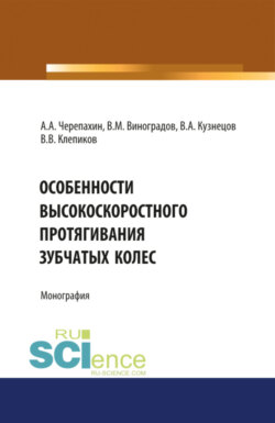 Особенности высокоскоростного протягивания зубчатых колес. (Аспирантура, Бакалавриат, Магистратура). Монография.