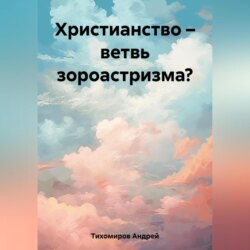 Христианство – ветвь зороастризма?