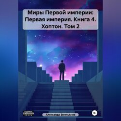 Миры Первой империи: Первая империя. Книга 4. Хоптон. Том 2