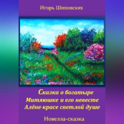 Сказка о богатыре Митяюшке и его невесте Алёне-красе светлой душе