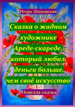 Сказка о жадном художнике Ареде-скареде, который любил деньги больше, чем своё искусство