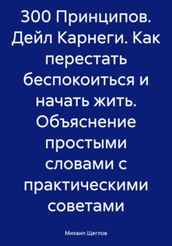 Михаил Щеглов Книга 300 Принципов. Дейл Карнеги. Как Перестать.