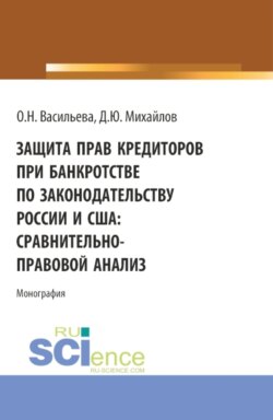 Защита прав кредиторов при банкротстве по законодательству России и США: сравнительно-правовой анализ. (Аспирантура, Бакалавриат, Магистратура, Специалитет). Монография.