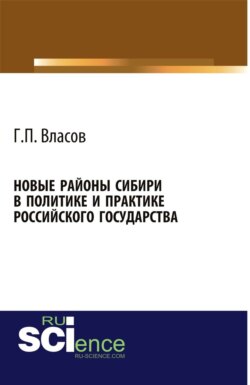 Новые районы Сибири в политике и практике Российского государства. (Аспирантура, Бакалавриат, Магистратура, Специалитет). Монография.