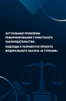 Актуальные проблемы реформирования туристского законодательства: подходы к разработке проекта Федерального закона О туризме . (Аспирантура, Бакалавриат, Магистратура). Монография.