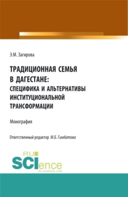 Традиционная семья в Дагестане: специфика и альтернативы институциональной трансформации. (Аспирантура, Бакалавриат, Магистратура). Монография.