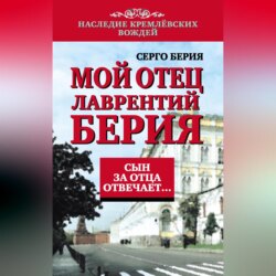 Мой отец Лаврентий Берия. Сын за отца отвечает…