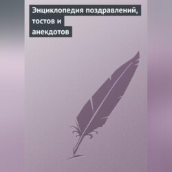 Энциклопедия поздравлений, тостов и анекдотов