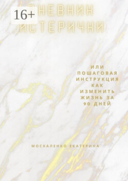 Дневник истерички. Или пошаговая инструкция, как изменить жизнь за 90 дней