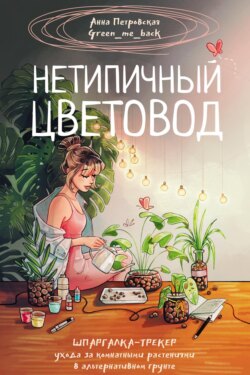 Нетипичный цветовод. Шпаргалка-трекер ухода за комнатными растениями в альтернативном грунте