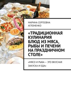 «Традиционная кулинария блюд из мяса, рыбы и печени на праздничном столе». «Мясо и рыба – это вкусная закуска и еда»