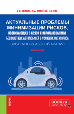 Актуальные проблемы минимизации рисков, возникающих в связи с использованием беспилотных автомобилей в условиях мегаполиса: системно-правовой анализ. (Аспирантура, Бакалавриат, Магистратура, Специалитет). Монография.