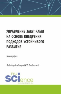 Управление закупками на основе внедрения подходов устойчивого развития. (Аспирантура, Бакалавриат, Магистратура). Монография.