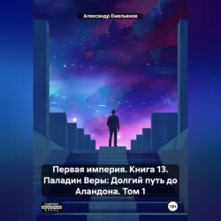 Первая империя. Книга 13. Паладин Веры: Долгий путь до Аландона. Том 1