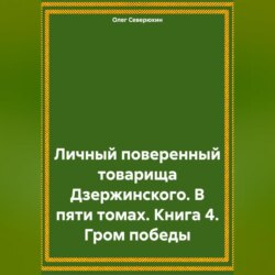 Личный поверенный товарища Дзержинского. В пяти томах. Книга 4. Гром победы