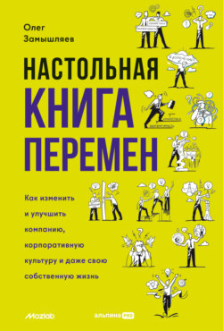 Настольная книга перемен. Как изменить и улучшить компанию, корпоративную культуру и даже свою собственную жизнь