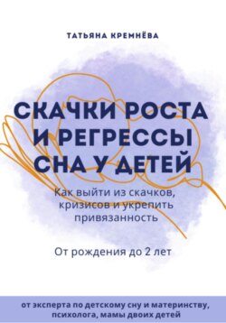 Скачки роста и регрессы сна у детей. Как выйти из скачков, кризисов и укрепить привязанность. От рождения до 2 лет