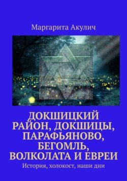 Докшицкий район, Докшицы, Парафьяново, Бегомль, Волколата и евреи. История, холокост, наши дни