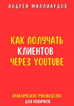 Как получать клиентов через YouTube. Практическое руководство для новичков