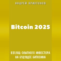 Bitcoin 2025. Взгляд опытного инвестора на будущее биткоина