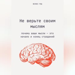 Не верьте своим мыслям. Почему ваши мысли – это начало и конец страданий