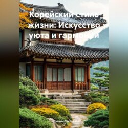 Корейский стиль жизни: Искусство уюта и гармонии