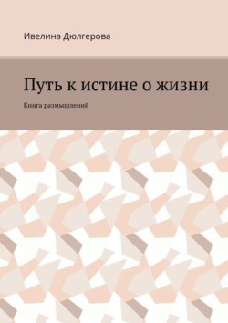 Путь к истине о жизни. Книга размышлений