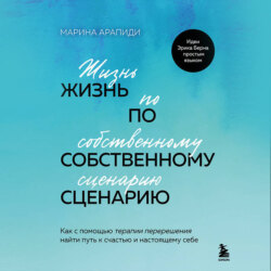 Жизнь по собственному сценарию. Как с помощью терапии перерешения найти путь к счастью и настоящему себе