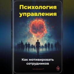 Психология управления: Как мотивировать сотрудников