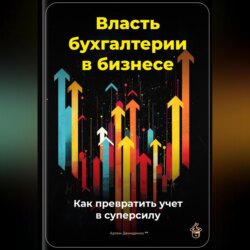 Власть бухгалтерии в бизнесе: Как превратить учет в суперсилу