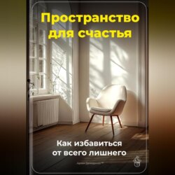 Пространство для счастья: Как избавиться от всего лишнего