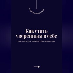 Как стать уверенным в себе. Стратегии для личной трансформации