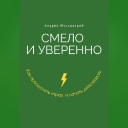 Смело и уверенно. Как преодолеть страх и начать действовать