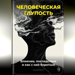 Человеческая глупость: Влияние, последствия и как с ней бороться