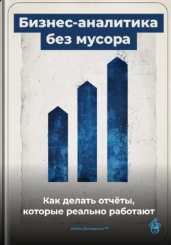 Бизнес-аналитика без мусора: Как делать отчёты, которые реально работают