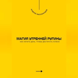 Магия утренней рутины. Как начать день, чтобы достигать успеха