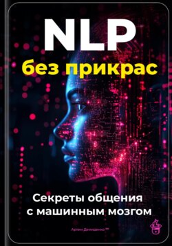 NLP без прикрас: Секреты общения с машинным мозгом