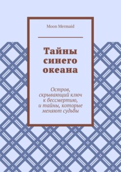 Тайны синего океана. Остров, скрывающий ключ к бессмертию, и тайны, которые меняют судьбы