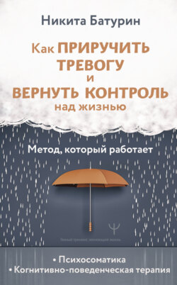 Как приручить тревогу и вернуть контроль над жизнью. Метод, который работает