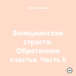 Венецианские страсти. Обретенное счастье. Часть II