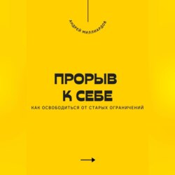 Прорыв к себе. Как освободиться от старых ограничений
