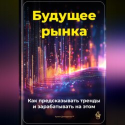 Будущее рынка: Как предсказывать тренды и зарабатывать на этом