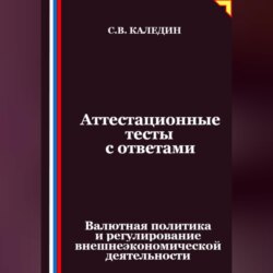 Аттестационные тесты с ответами. Валютная политика и регулирование внешнеэкономической деятельности